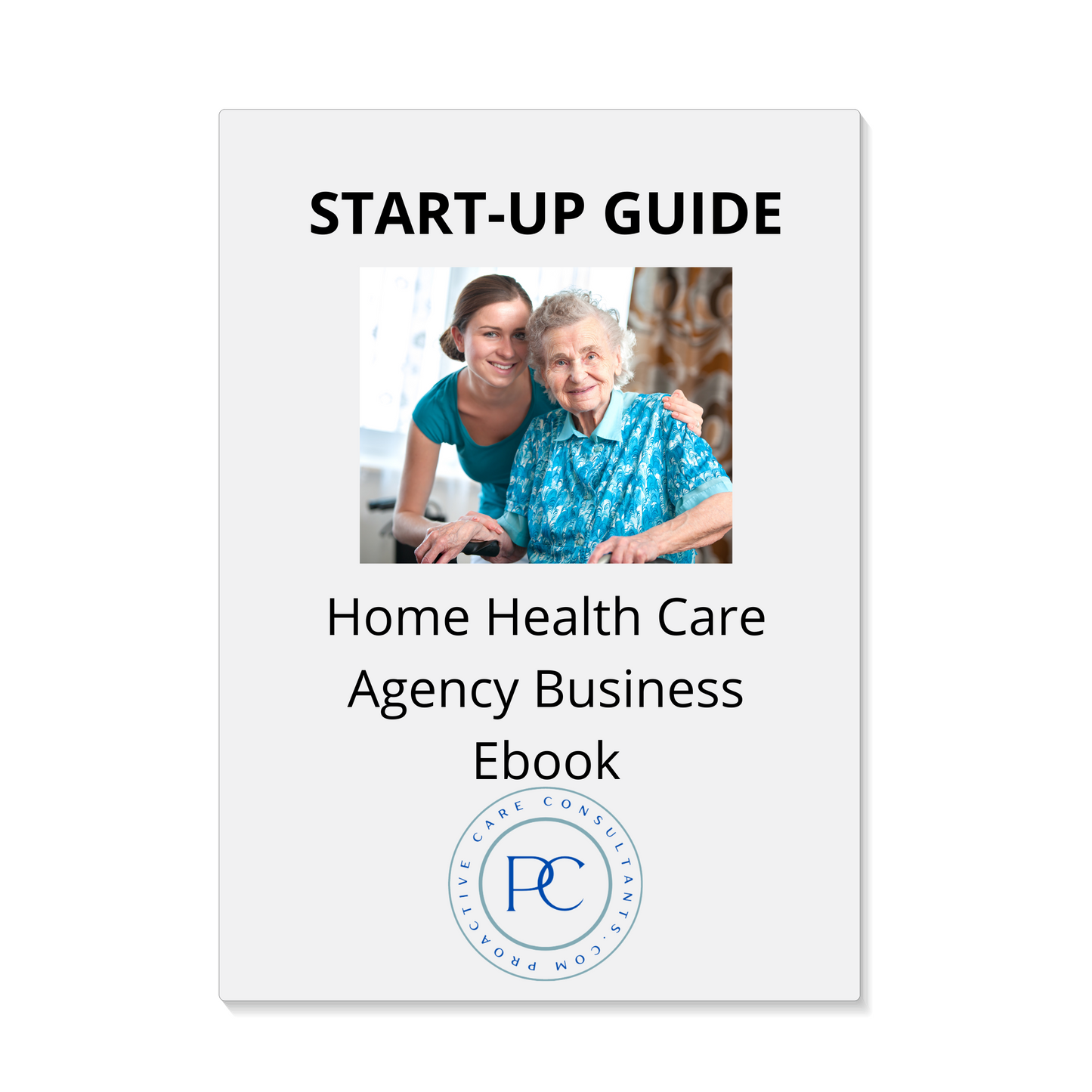 Home Health Care Agency Business Start-Up Guide eBook